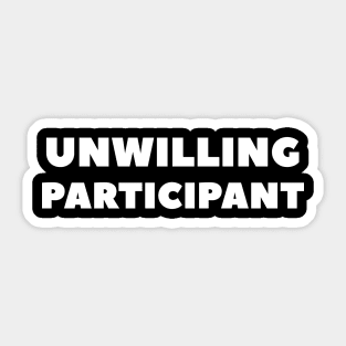 Unwilling Participant Sticker